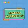 About Beating Yourself Up Song