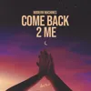 Come Back 2 Me