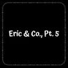 Eric & Co., Pt. 5