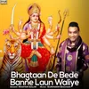 Bhagtaan De Bede Banne Laun Waliye