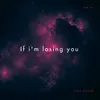 About If I'm Losing You Song