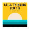 Still Thinking (En Tí)