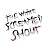 The White Screamed Shout