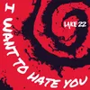 About I Want to Hate You Song