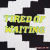 Tired of Waiting