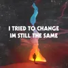 About I Tried to Change, I'm Still the Same Song