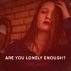 Are You Lonely Enough?