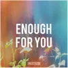 Enough for You
