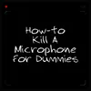 How-to Kill a Microphone for Dummies