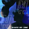 About waste my time Song