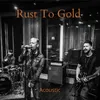 About Rust to Gold Song