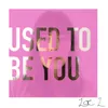 Used to Be You