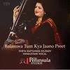 Balamwa Tum Kya Jaano Preet - Raag - Sindh Bhairavi
