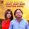 About Agay Jhat Nao Phutda Dhol Song