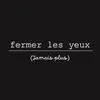 About Fermer les yeux (jamais plus) Song