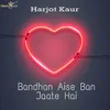 About Bandhan Aise Ban Jaate Hai Song