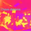 About I Have Dreams Song