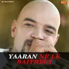 About Yaaran Ne Le Baithegi Song