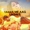 About Yaara Me Aag Lagake Song