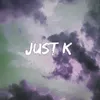 Just K
