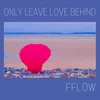 Only Leave Love Behind