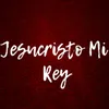 About Jesucristo Mi Rey Song