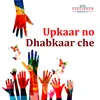 About Upkaar No Dhabkaar Che Song