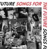 About Songs for the Future Song