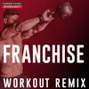 Franchise Extended Workout Remix 128 BPM