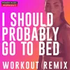 I Should Probably Go to Bed Workout Remix 132 BPM