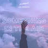 About Something in the Air Song