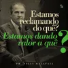 Estamos Reclamando Do Quê? Estamos Dando Valor A Quê?, Pt. 3