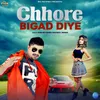 About Chhore Bigad Diye Song