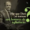 Por Que Davi Se Tornou um Homem de Influência?, Pt. 2