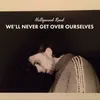 About We´ll Never Get over Ourselves Song