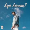 About Kya Karoon? Song