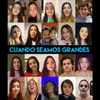 CUANDO SEAMOS GRANDES