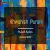About Khwahish Purani Song