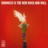 Kindness is The New Rock And Roll