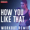 How You Like That-Extended Workout Remix 128 BPM