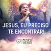 Jesus, Eu Preciso Te Encontrar!