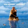 About YOU AGAINST YOURSELF Song