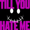 About till you hate me Song