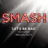 About Let's Be Bad (SMASH Cast Version) [feat. Megan Hilty] Song