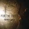 For The Trees