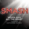 About Never Give All The Heart (SMASH Cast Version) [feat. Katharine McPhee] Song