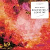 About Believe Me / Leave Me Song