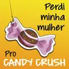 About Perdi Minha Mulher Pro Candy Crush Song