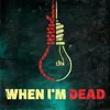 About When I´m Dead Song