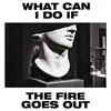 About What Can I Do If the Fire Goes Out? Song